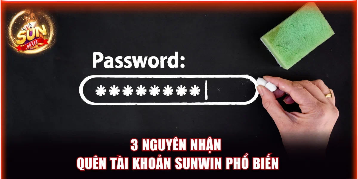 3 nguyên nhận quên tài khoản Sunwin phổ biến
