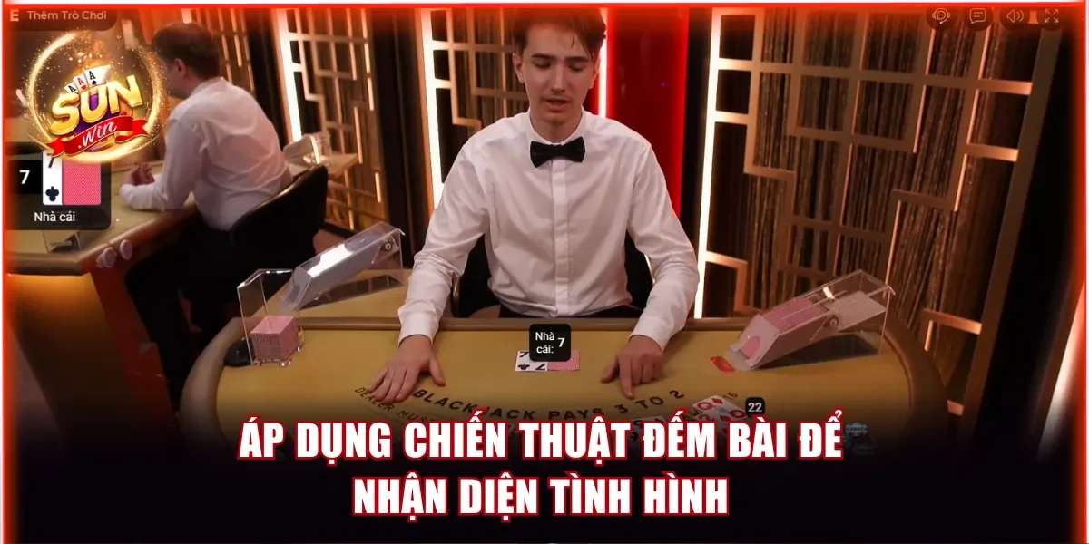 Áp dụng chiến thuật đếm bài để nhận diện tình hình