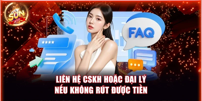 Liên hệ CSKH hoặc đại lý nếu không rút được tiền