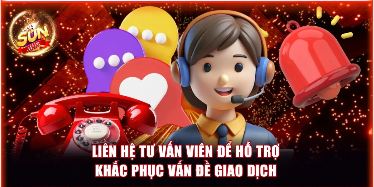 Không Rút Được Tiền Từ Sunwin | Cách Giải Quyết Hiệu Quả 4 Liên hệ tư vấn viên để hỗ trợ khắc phục vấn đề giao dịch