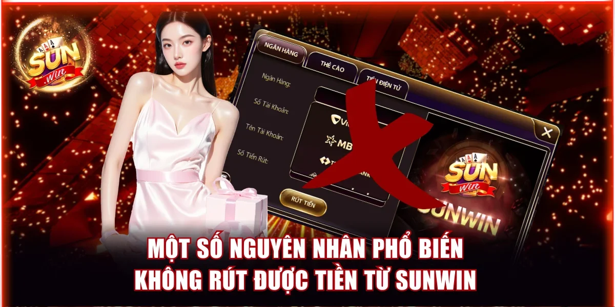 Không Rút Được Tiền Từ Sunwin | Cách Giải Quyết Hiệu Quả 2 Một số nguyên nhân phổ biến không rút được tiền từ Sunwin