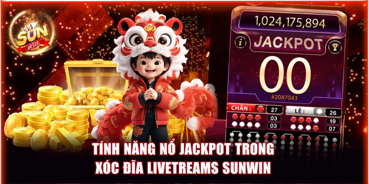 Tính năng nổ Jackpot trong Xóc Đĩa Livestream Sunwin