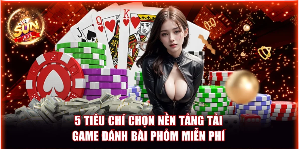Top Tải Game Đánh Bài Phỏm Miễn Phí Được Ưa Chuộng Nhất 3 5 tiêu chí chọn nền tảng tải game đánh bài phỏm miễn phí