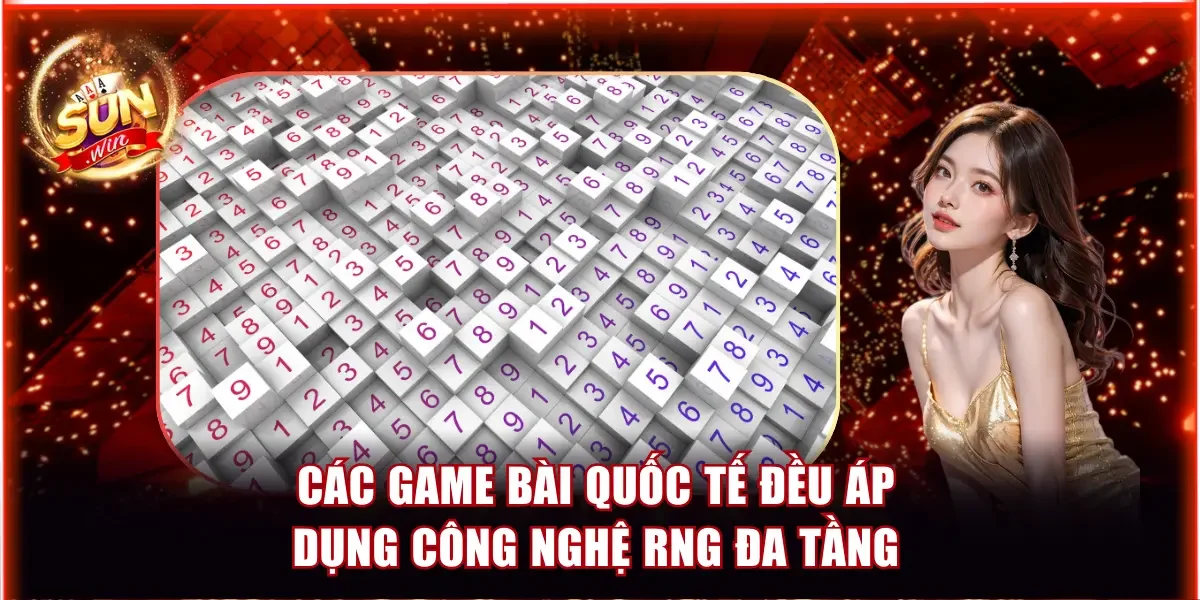 Các game bài quốc tế đều áp dụng công nghệ RNG đa tầng