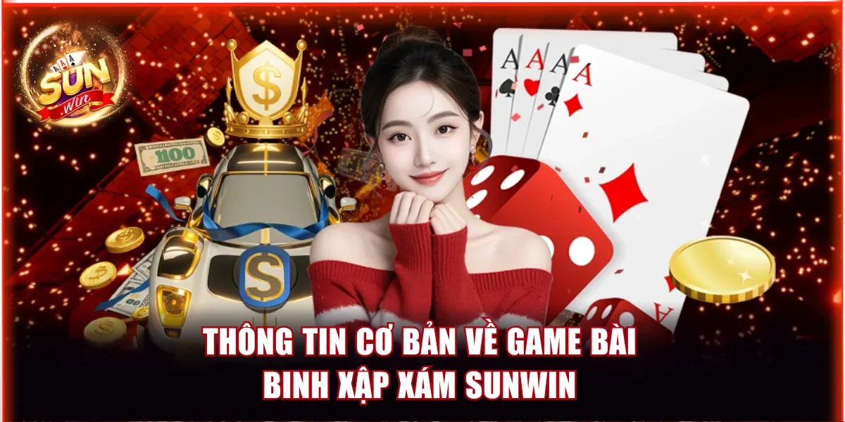 Thông tin cơ bản về game bài binh xập xám Sunwin