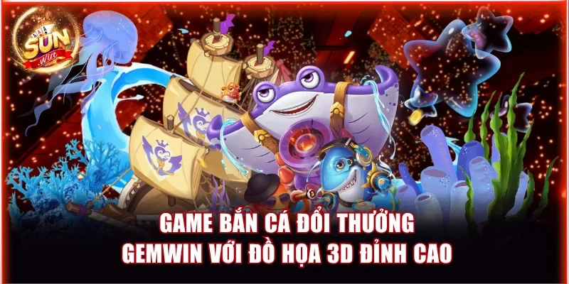 8 Nơi Chơi Game Bắn Cá Đổi Thưởng Thả Ga Nhận Quà Khủng 3 Game bắn cá đổi thưởng GemWin với đồ họa 3D đỉnh cao