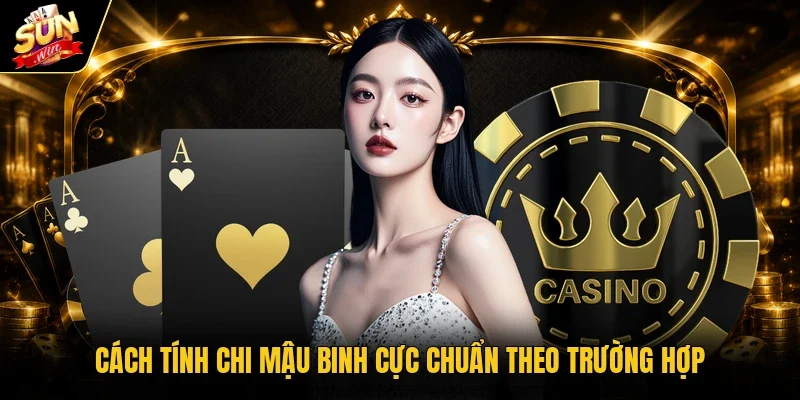 Cách tính chi Mậu Binh cực chuẩn theo trường hợp
