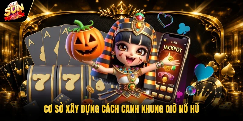 Cơ sở xây dựng cách canh khung giờ nổ hũ